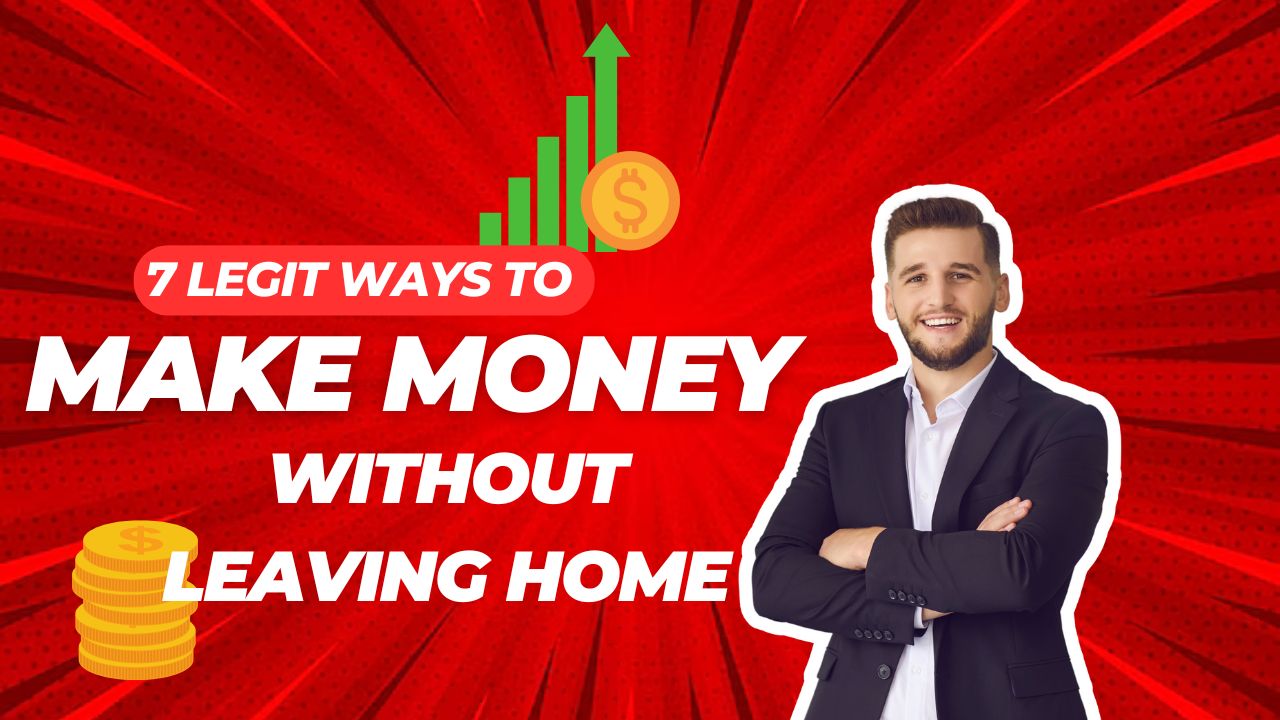 7 Legit Ways to Make Money Without Leaving Home